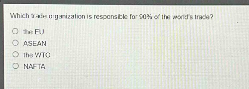 which trade organization is responsible for 90% of the worlds trade?\no the eu\no asean\no the wto\no nafta