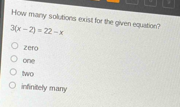 how many solutions exist for the given equation? 3(x - 2) = 22 - x\nzero\none\ntwo\ninfinitely many