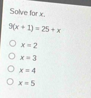 solve for x.\n9(x + 1) = 25 + x\no x = 2\no x = 3\no x = 4\no x = 5