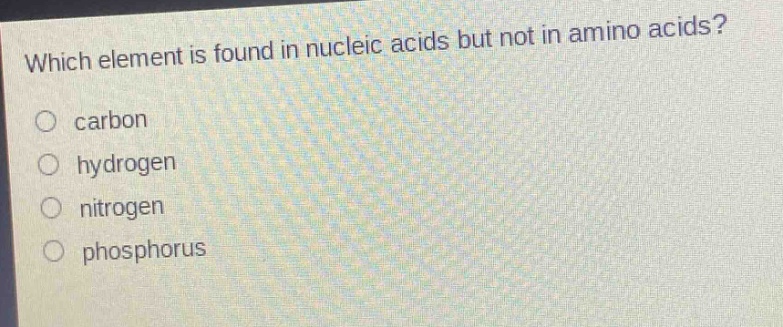 which element is found in nucleic acids but not in amino acids?\ncarbon\nhydrogen\nnitrogen\nphosphorus