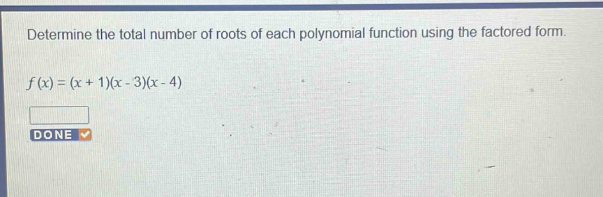 determine the total number of roots of each polynomial function using the factored form.\n\n$f(x)=(x + 1)(x - 3)(x - 4)$