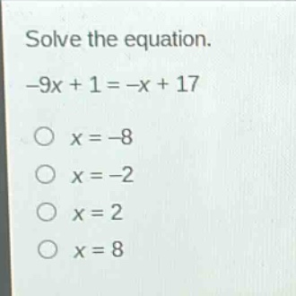 solve the equation.\n-9x + 1 = -x + 17\no x = -8\no x = -2\no x = 2\no x = 8