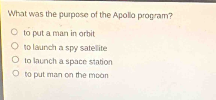 what was the purpose of the apollo program?\no to put a man in orbit\no to launch a spy satellite\no to launch a space station\no to put man on the moon