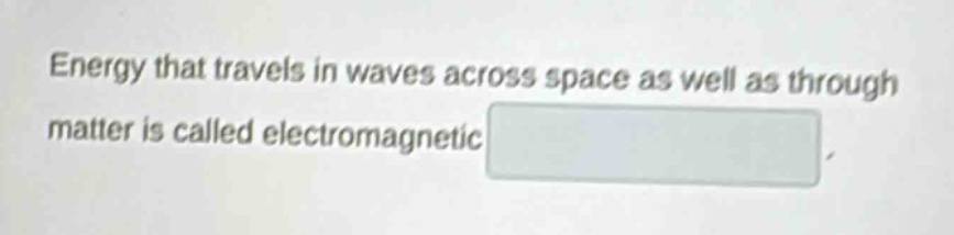 energy that travels in waves across space as well as through matter is called electromagnetic