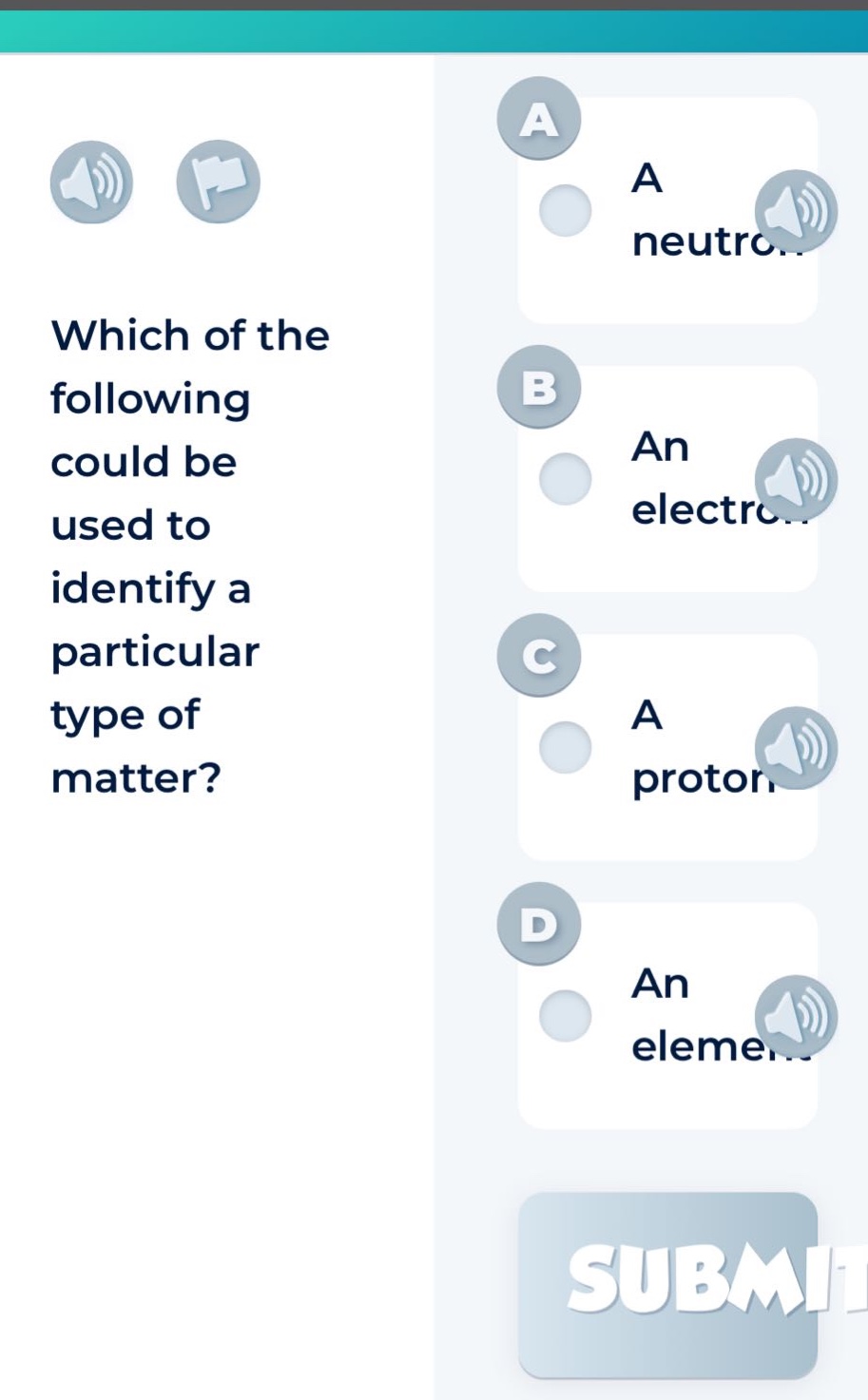 which of the following could be used to identify a particular type of matter?\na a neutron\nb an electron\nc a proton\nd an element