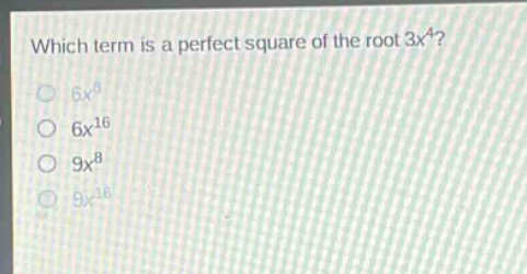 which term is a perfect square of the root 3x^4?\n6x^8\n6x^16\n9x^8\n9x^16