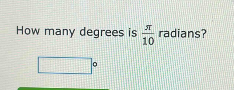 how many degrees is $\frac{pi}{10}$ radians?