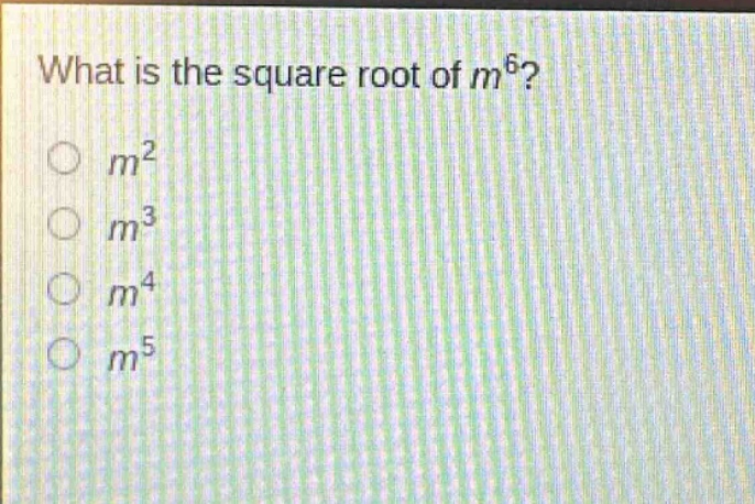 what is the square root of $m^{6}$?\n$m^{2}$\n$m^{3}$\n$m^{4}$\n$m^{5}$