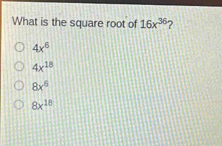what is the square root of $16x^{36}$?\n$4x^{6}$\n$4x^{18}$\n$8x^{6}$\n$8x^{18}$