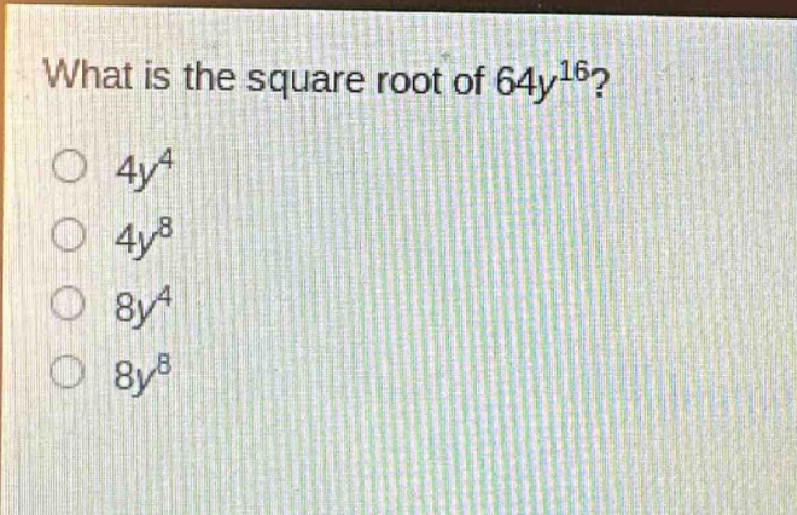 what is the square root of $64y^{16}$?\n$4y^{4}$\n$4y^{8}$\n$8y^{4}$\n$8y^{8}$