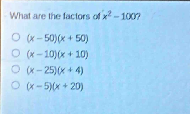 what are the factors of $x^{2}-100$?\n$(x - 50)(x + 50)$\n$(x - 10)(x + 10)$\n$(x - 25)(x + 4)$\n$(x - 5)(x + 20)$