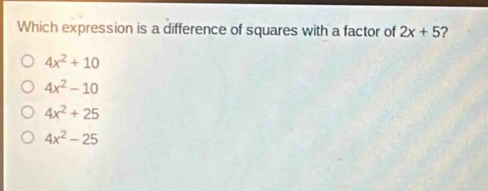 which expression is a difference of squares with a factor of 2x + 5?\n4x² + 10\n4x² - 10\n4x² + 25\n4x² - 25