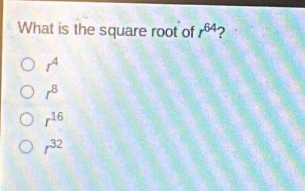 what is the square root of $r^{64}$?\n$r^{4}$\n$r^{8}$\n$r^{16}$\n$r^{32}$