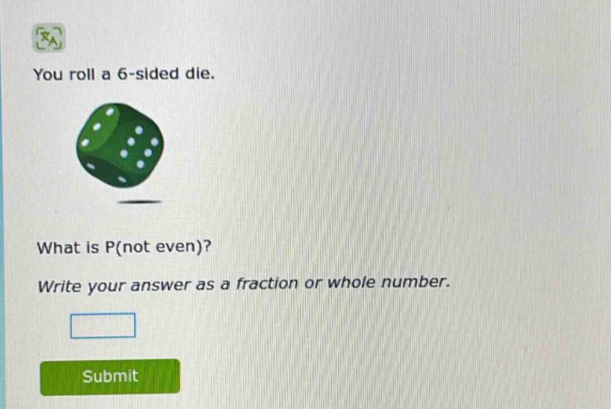 you roll a 6 - sided die. what is p(not even)? write your answer as a fraction or whole number.