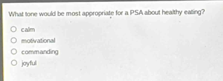 what tone would be most appropriate for a psa about healthy eating?\n○ calm\n○ motivational\n○ commanding\n○ joyful