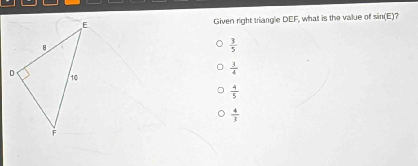given right triangle def, what is the value of sin(e)?\no $\frac{3}{5}$\no $\frac{3}{4}$\no $\frac{4}{5}$\no $\frac{4}{3}$