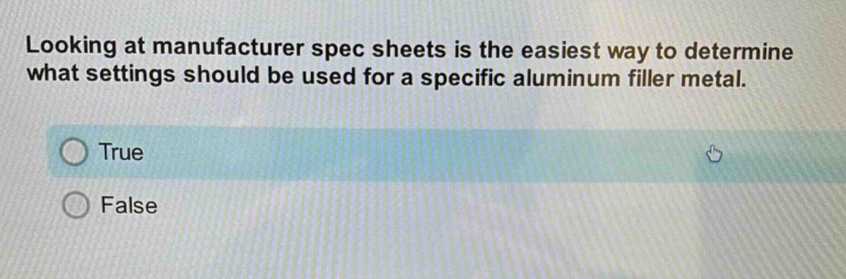 looking at manufacturer spec sheets is the easiest way to determine what settings should be used for a specific aluminum filler metal.\ntrue\nfalse