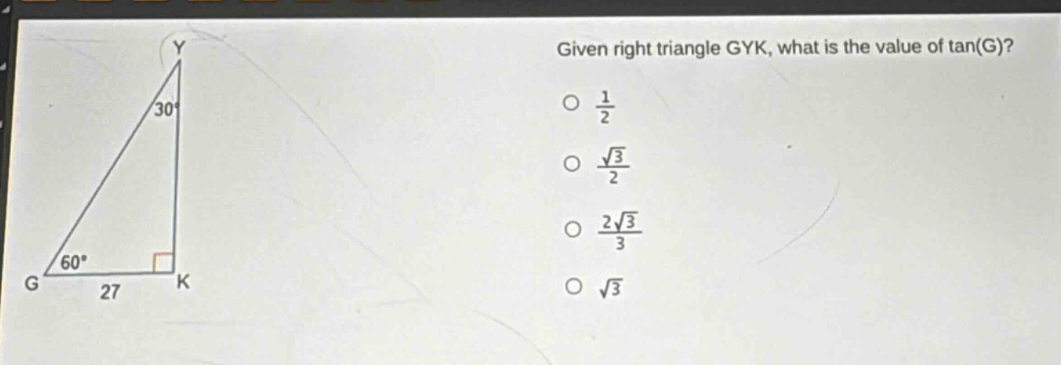 given right triangle gyk, what is the value of tan(g)?\no $\frac{1}{2}$\no $\frac{sqrt{3}}{2}$\no $\frac{2sqrt{3}}{3}$\no $sqrt{3}$