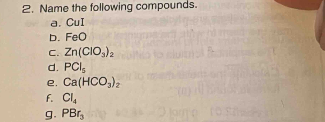 2. name the following compounds.\na. cui\nb. feo\nc. zn(clo₃)₂\nd. pcl₅\ne. ca(hco₃)₂\nf. cl₄\ng. pbr₃