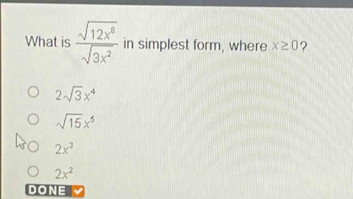 what is $\frac{sqrt{12x^{8}}}{sqrt{3x^{2}}}$ in simplest form, where $xgeq0$?\n$2sqrt{3}x^{4}$\n$sqrt{15}x^{5}$\n$2x^{3}$\n$2x^{2}$\ndone