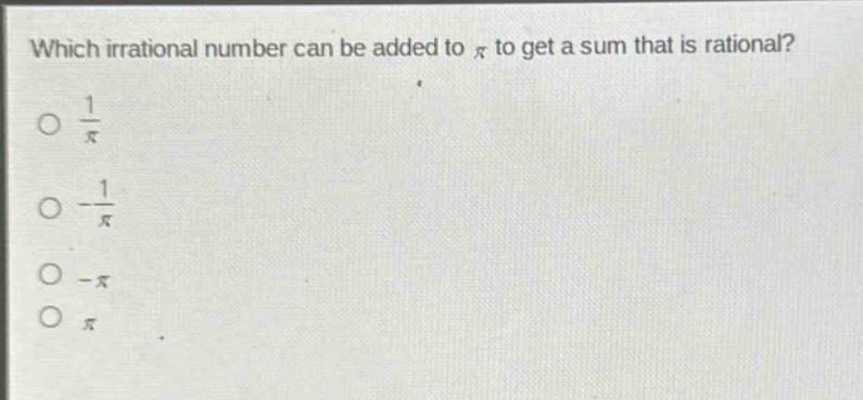 which irrational number can be added to $pi$ to get a sum that is rational?\n$\frac{1}{pi}$\n$-\frac{1}{pi}$\n$-pi$\n$pi$