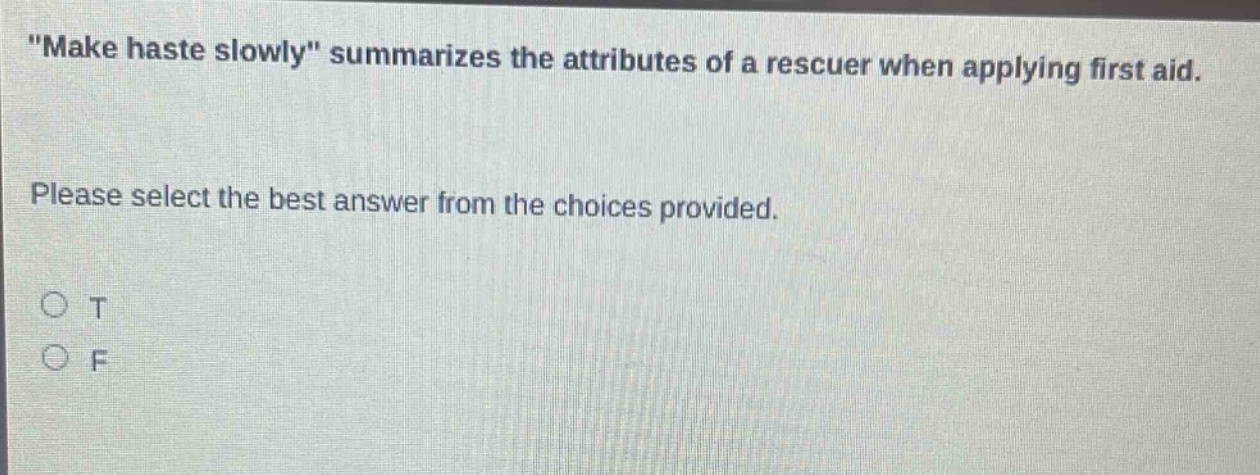 \make haste slowly\ summarizes the attributes of a rescuer when applying first aid. please select the best answer from the choices provided. o t o f