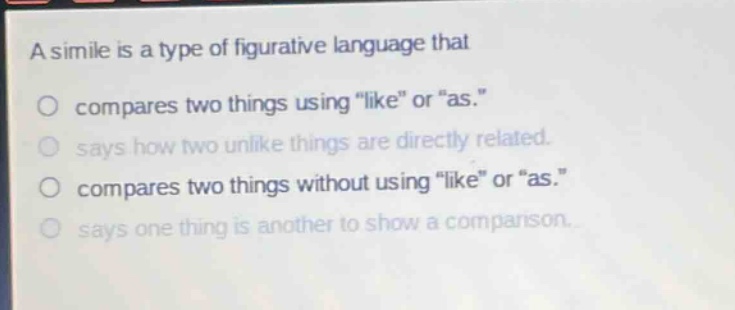 a simile is a type of figurative language that\ncompares two things using \like\ or \as.\\nsays how two unlike things are directly related.\ncompares two things without using \like\ or \as.\\nsays one thing is another to show a comparison.
