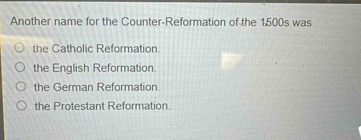 another name for the counter - reformation of the 1500s was\nthe catholic reformation.\nthe english reformation.\nthe german reformation.\nthe protestant reformation.