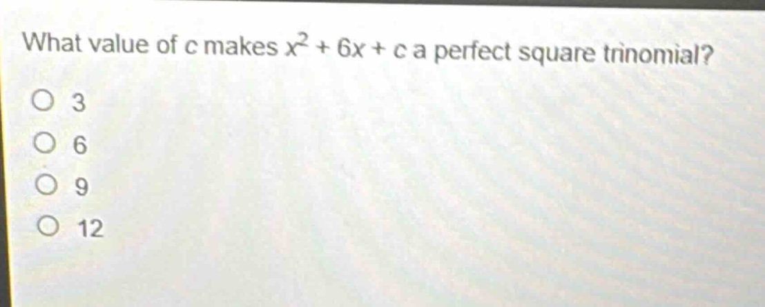 what value of c makes $x^{2}+6x + c$ a perfect square trinomial?\n3\n6\n9\n12