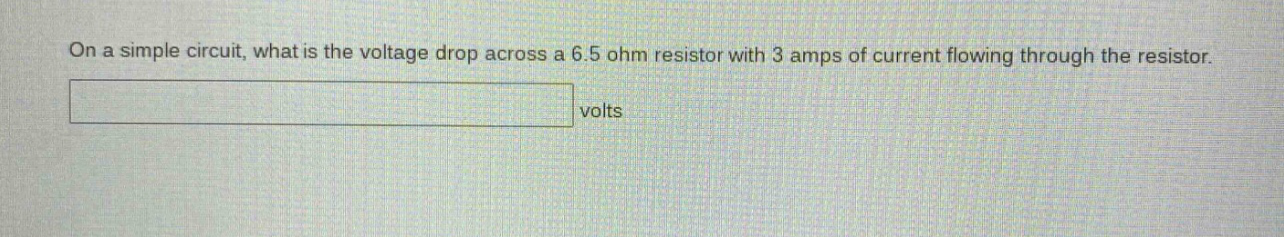 on a simple circuit, what is the voltage drop across a 6.5 ohm resistor with 3 amps of current flowing through the resistor. volts