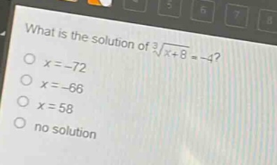 what is the solution of $sqrt3{x + 8}=-4$?\n$x=-72$\n$x=-66$\n$x = 58$\nno solution