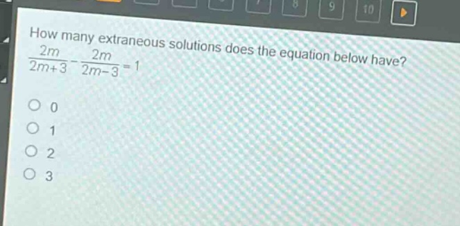 how many extraneous solutions does the equation below have?\n$\frac{2m}{2m + 3}-\frac{2m}{2m - 3}=1$\n0\n1\n2\n3