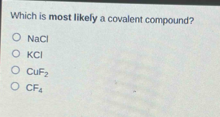 which is most likely a covalent compound?\no nacl\no kcl\no cuf₂\no cf₄