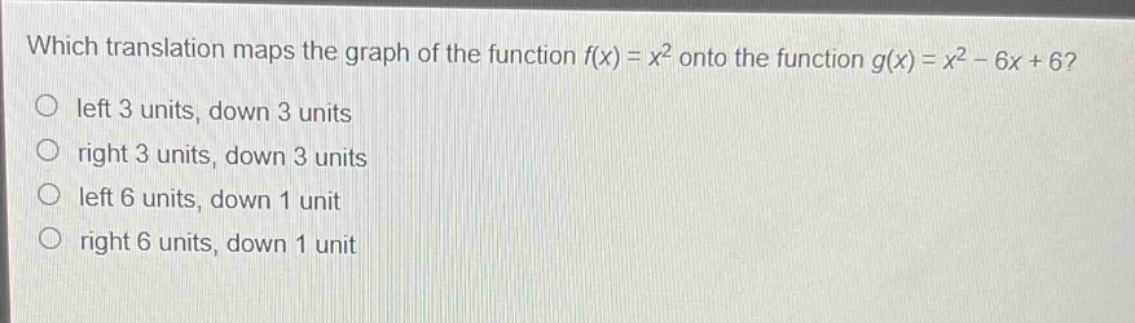 which translation maps the graph of the function $f(x)=x^{2}$ onto the function $g(x)=x^{2}-6x + 6$?\nleft 3 units, down 3 units\nright 3 units, down 3 units\nleft 6 units, down 1 unit\nright 6 units, down 1 unit