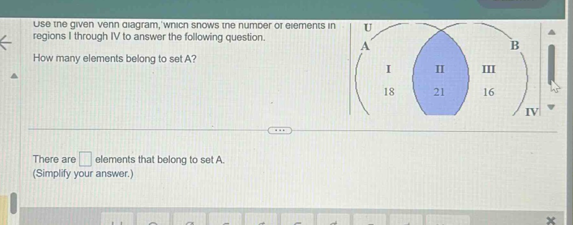 use the given venn diagram, which shows the number of elements in regions i through iv to answer the following question. how many elements belong to set a? there are elements that belong to set a. (simplify your answer.)