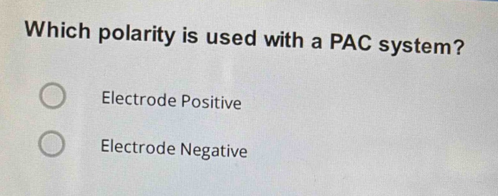 which polarity is used with a pac system?\nelectrode positive\nelectrode negative