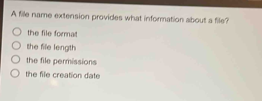 a file name extension provides what information about a file?\n the file format\n the file length\n the file permissions\n the file creation date