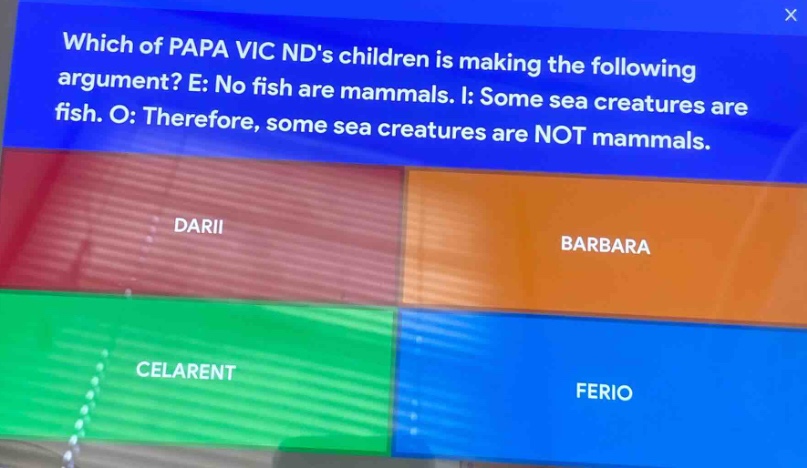 which of papa vic nds children is making the following argument? e: no fish are mammals. i: some sea creatures are fish. o: therefore, some sea creatures are not mammals. darii barbara celarent ferio