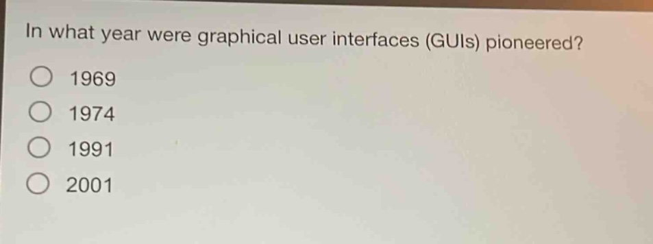 in what year were graphical user interfaces (guis) pioneered?\n1969\n1974\n1991\n2001