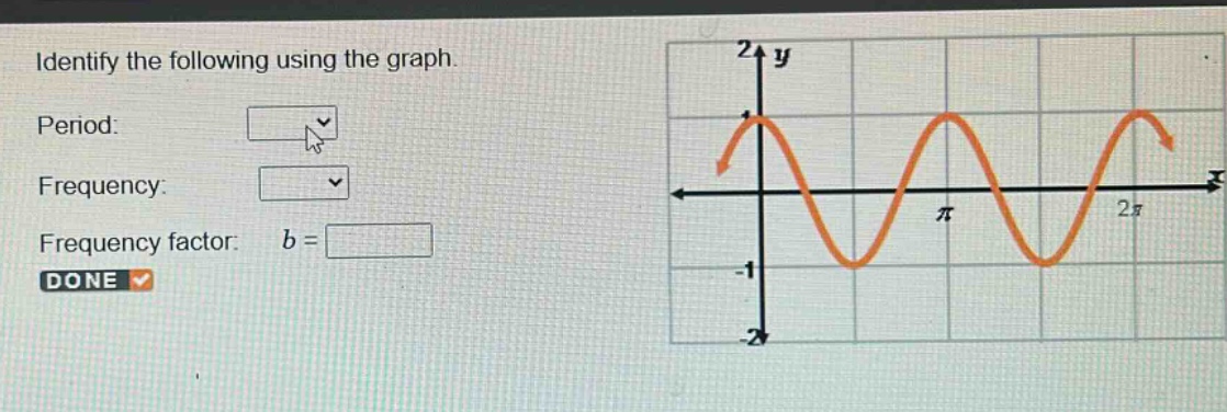identify the following using the graph.\nperiod:\nfrequency:\nfrequency factor: $b = $\ndone
