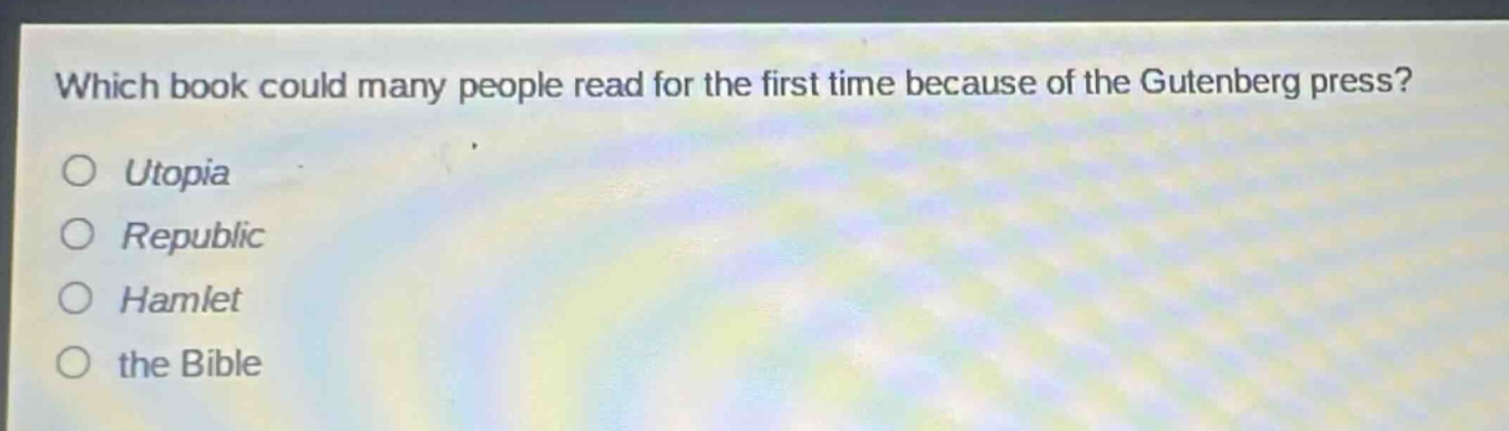 which book could many people read for the first time because of the gutenberg press?\no utopia\no republic\no hamlet\no the bible