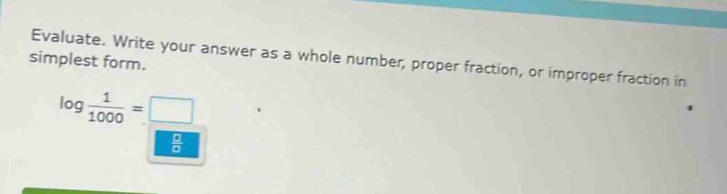 evaluate. write your answer as a whole number, proper fraction, or improper fraction in simplest form.\nlog $\frac{1}{1000}=$