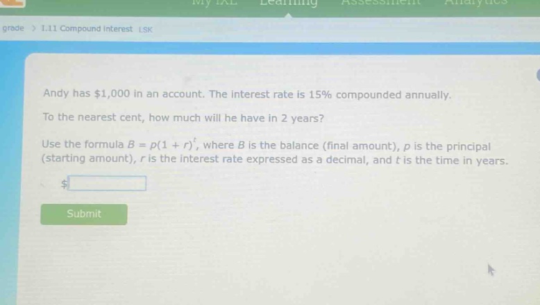 andy has $1,000 in an account. the interest rate is 15% compounded annually. to the nearest cent, how much will he have in 2 years? use the formula $b = p(1 + r)^t$, where $b$ is the balance (final amount), $p$ is the principal (starting amount), $r$ is the interest rate expressed as a decimal, and $t$ is the time in years.