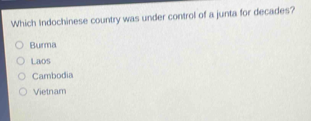 which indochinese country was under control of a junta for decades?\no burma\no laos\no cambodia\no vietnam