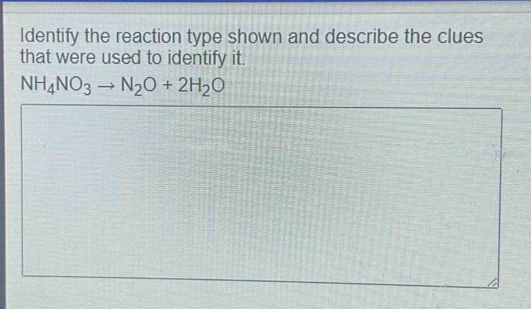 identify the reaction type shown and describe the clues that were used to identify it. nh₄no₃ → n₂o + 2h₂o