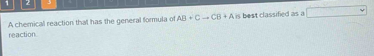 a chemical reaction that has the general formula of ab + c → cb + a is best classified as a reaction.