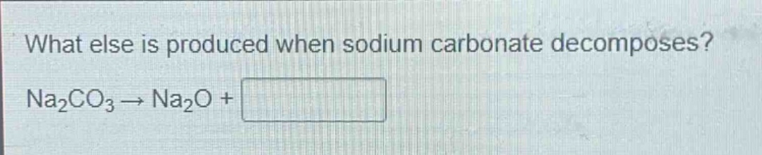 what else is produced when sodium carbonate decomposes?\nna₂co₃ → na₂o +