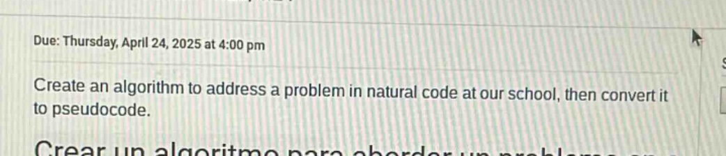 due: thursday, april 24, 2025 at 4:00 pm\ncreate an algorithm to address a problem in natural code at our school, then convert it to pseudocode.