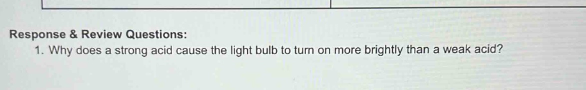 response & review questions: 1. why does a strong acid cause the light bulb to turn on more brightly than a weak acid?
