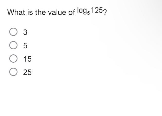 what is the value of $log_{5}125$?\n3\n5\n15\n25